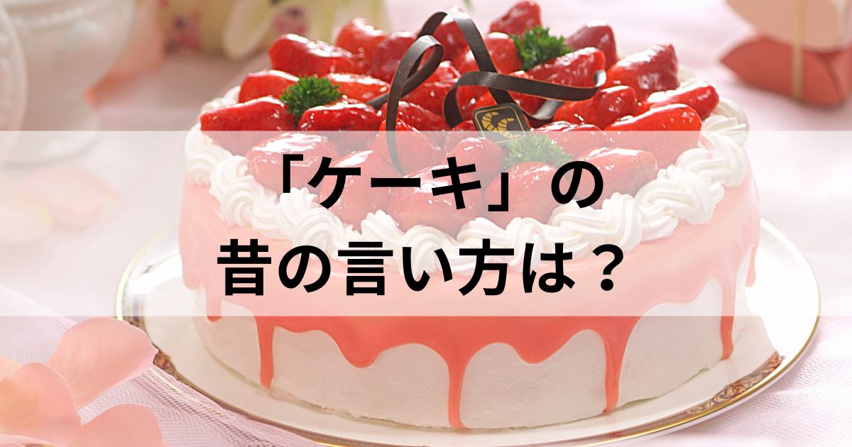 ケーキの昔の言い方は？ケーキの語源や別のいい方も徹底解説