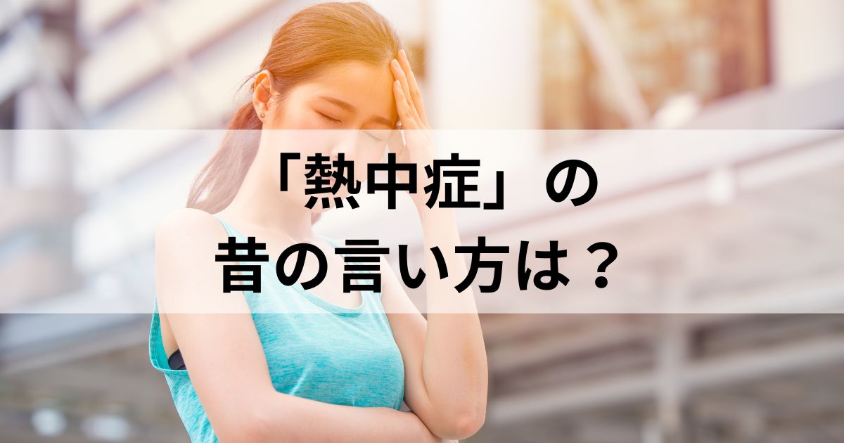 「熱中症」の昔の言い方は日射病？いつから言われているのかも紹介