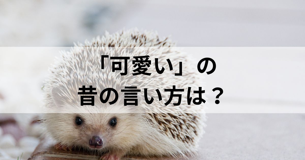 可愛いの昔の言い方は「かわゆし」だけじゃない！由来・歴史を紹介